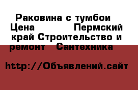 Раковина с тумбои › Цена ­ 2 000 - Пермский край Строительство и ремонт » Сантехника   